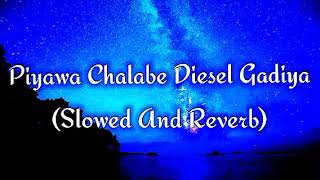 Piyawa Chalabe Diesel Gadiya Slowed And Reverb [upl. by Suiramaj]